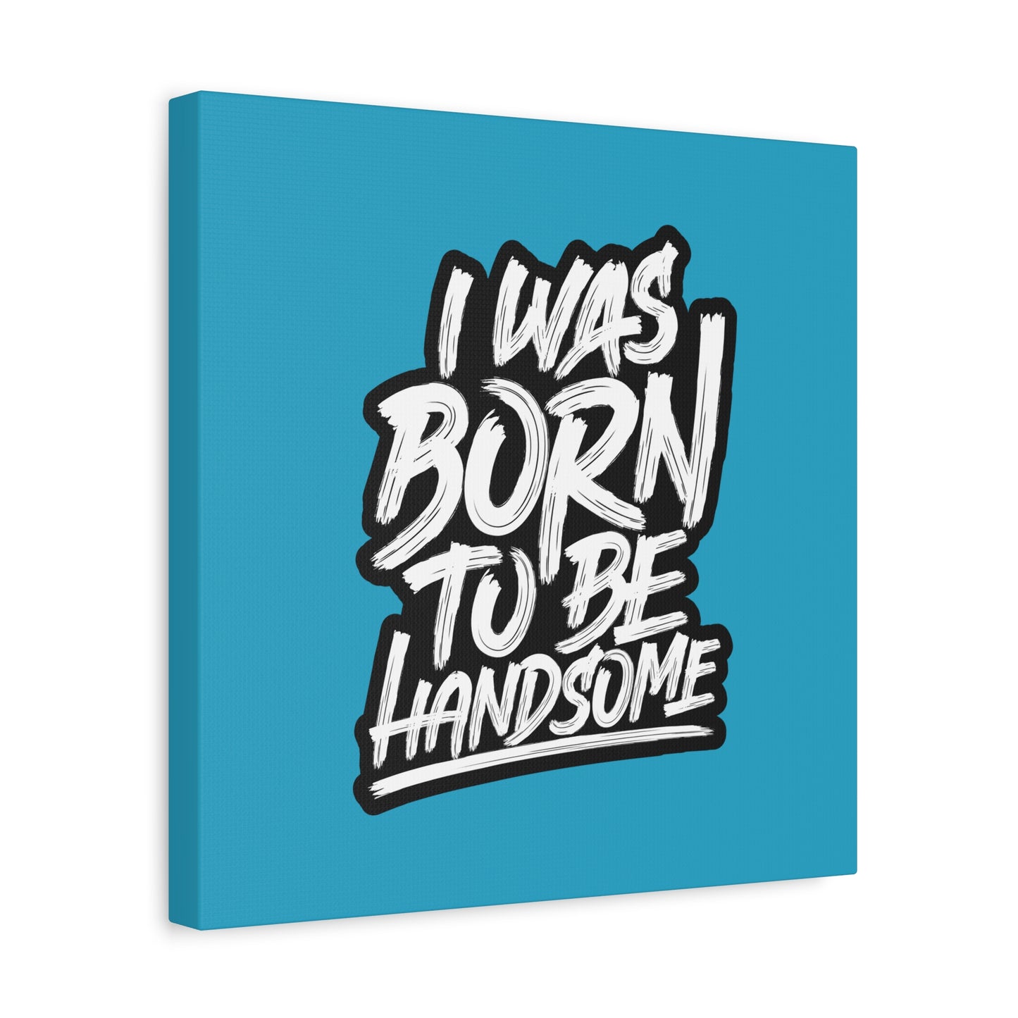 I Was Born To Be Handsome Matte Canvas, Stretched, 1.25"
