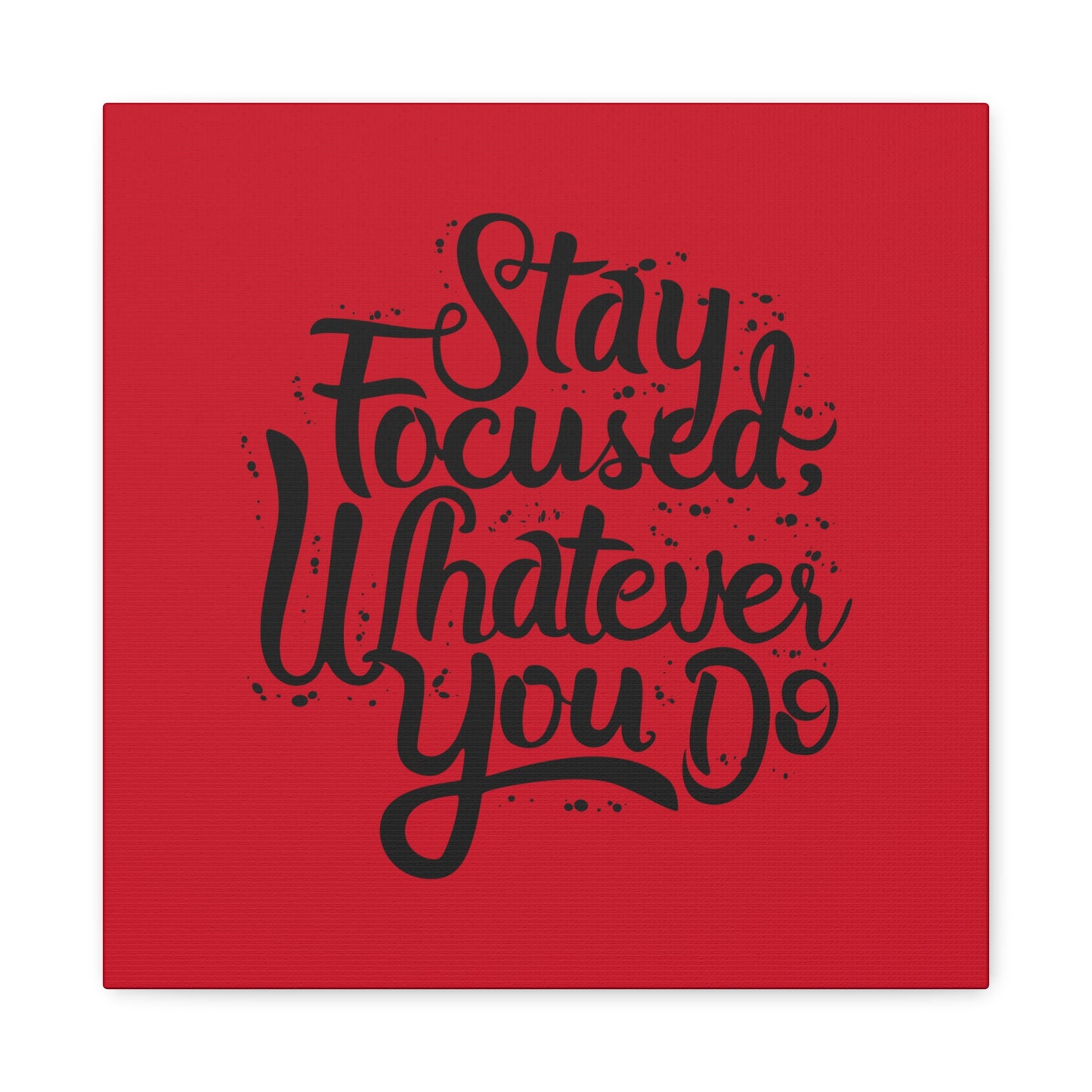 Stay Focuse Whatever You Do Matte Canvas, Stretched, 1.25"
