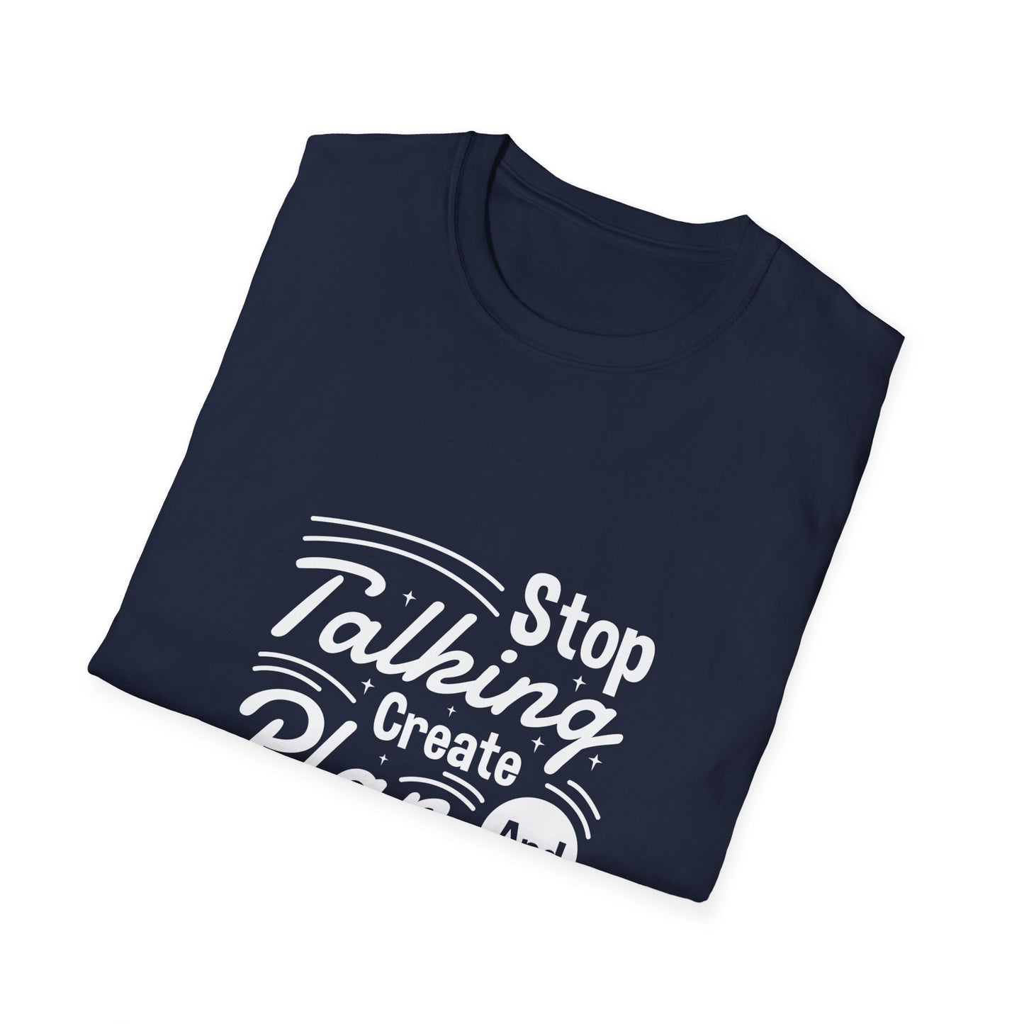 Stop Talking Create Plan And Begin Doing Unisex Softstyle T-Shirt
