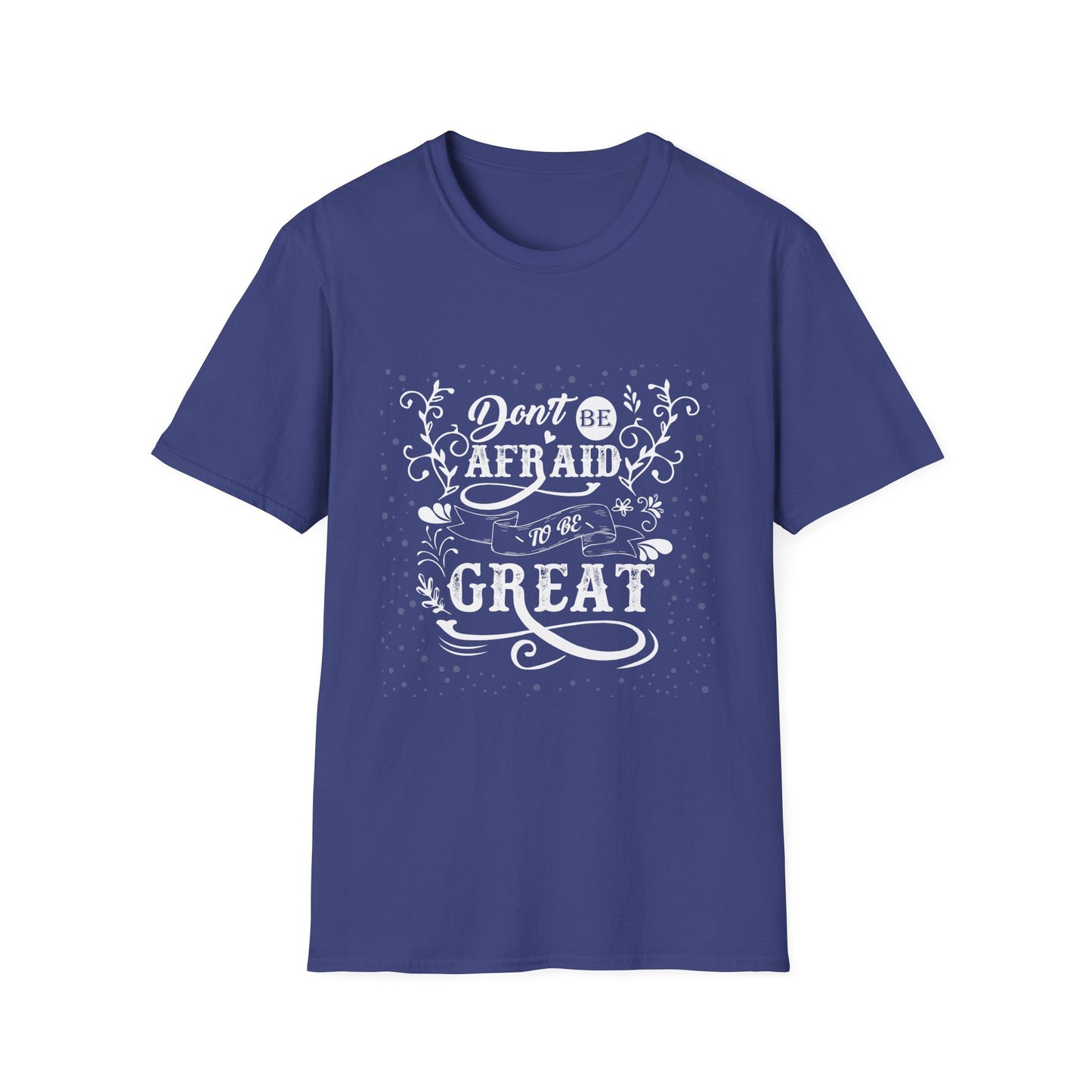 Don't Be Afraid To Be Great Unisex Softstyle T-Shirt
