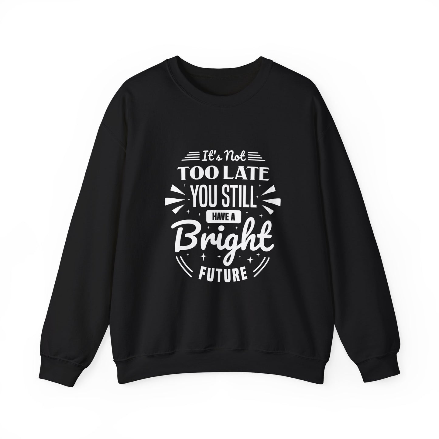 It's Not Too Late You Still Have A Bright Future Unisex Heavy Blend™ Crewneck Sweatshirt