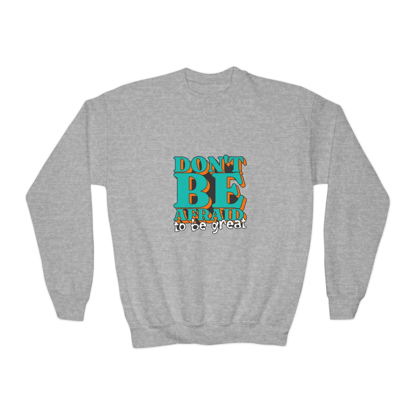 Don't Be Afraid To Be Great Youth Crewneck Sweatshirt