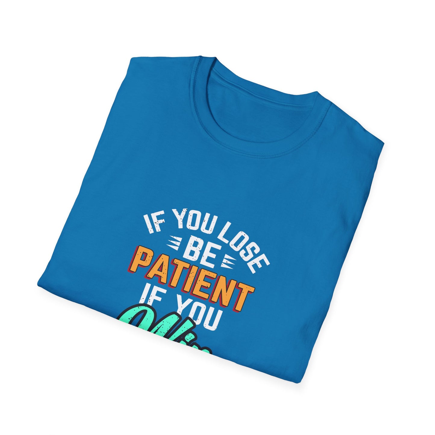 If You Loss Be Patient If You Win Stay Humble Unisex Softstyle T-Shirt