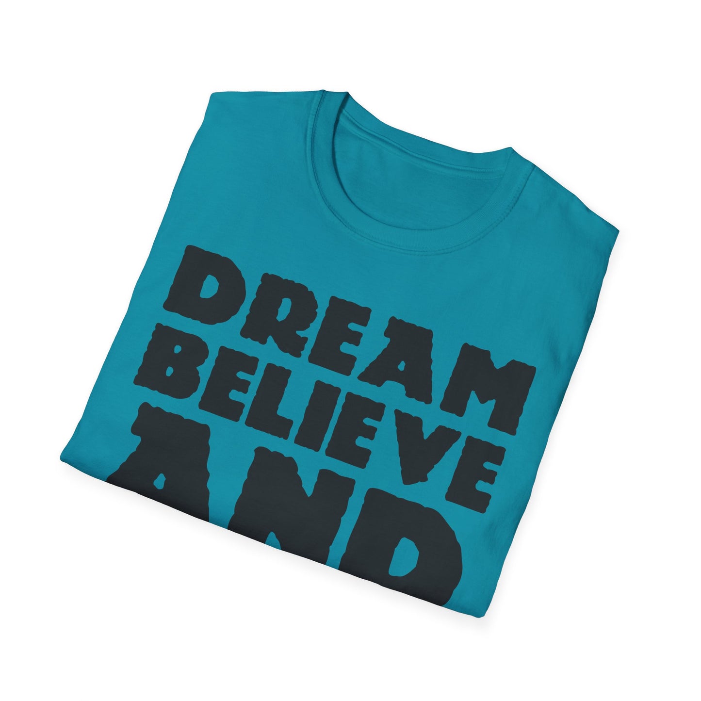 Dream Believe And Make It Happen Unisex Softstyle T-Shirt