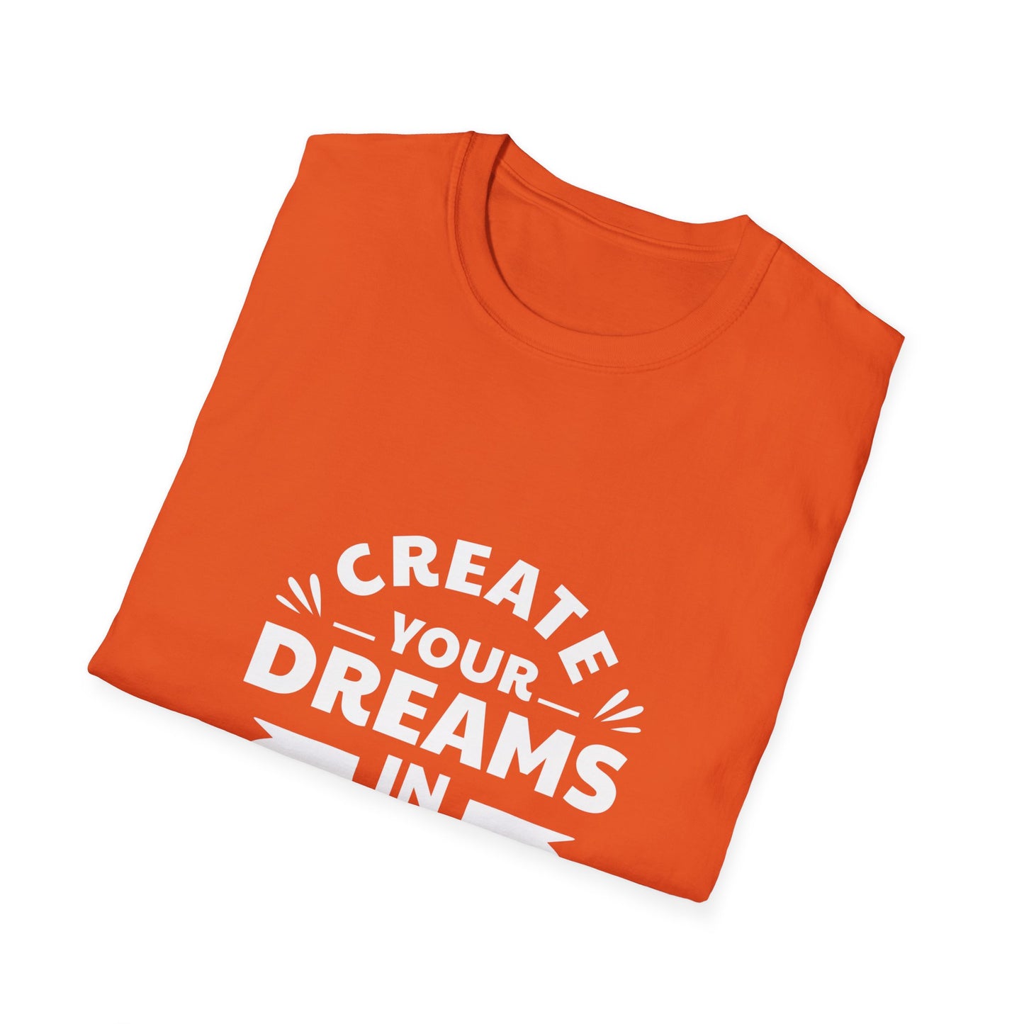 Create Your Dreams In Your Life Unisex Softstyle T-Shirt