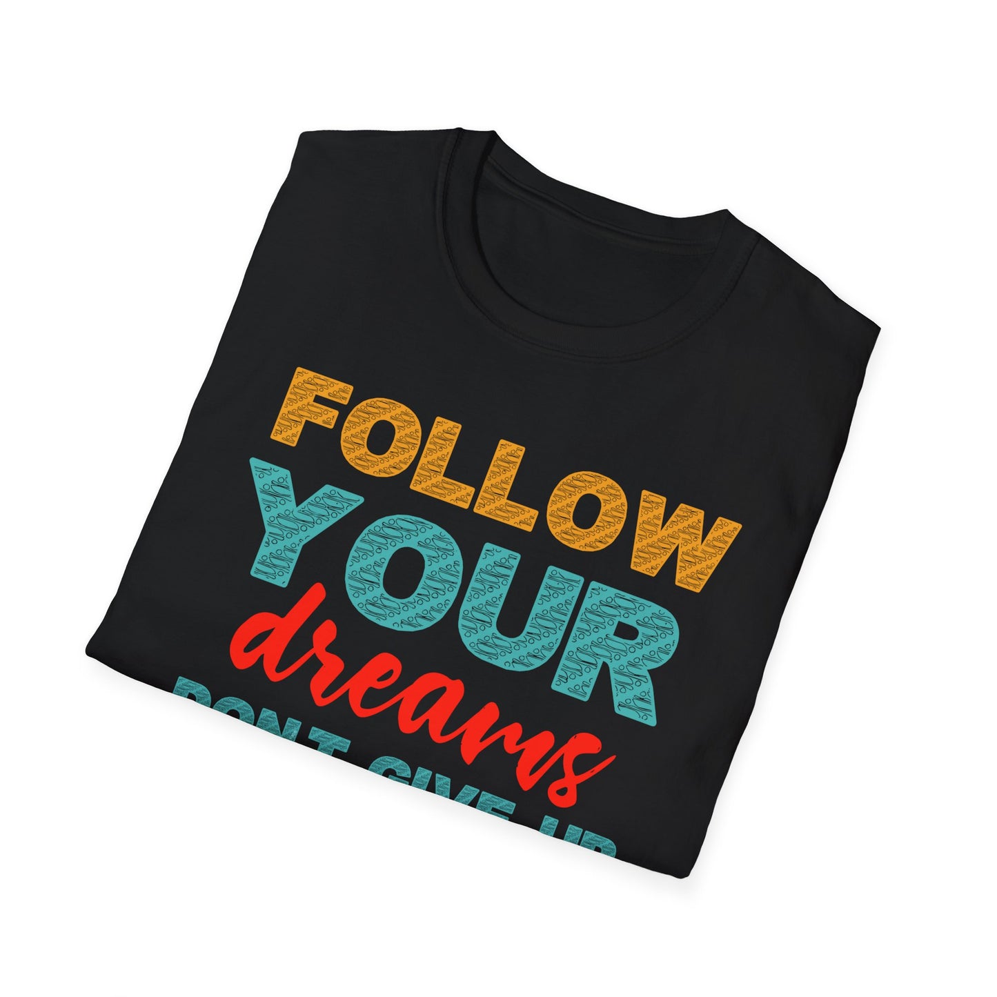 Follow Your Dreams Don't Give Up Unisex Softstyle T-Shirt