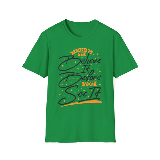 You Have To Believe It Before You See It Unisex Softstyle T-Shirt