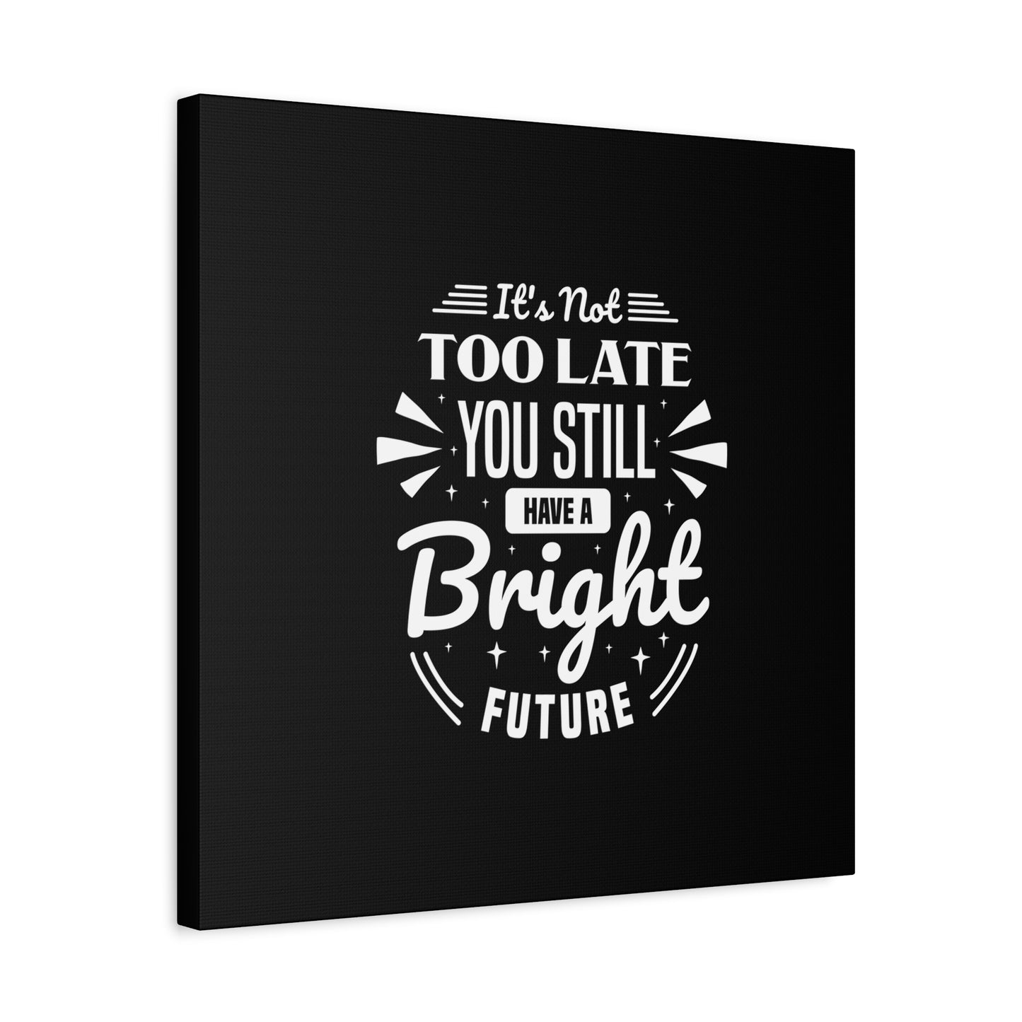 It's Not Too Late You Still Have A Bright Future Matte Canvas, Stretched, 1.25"