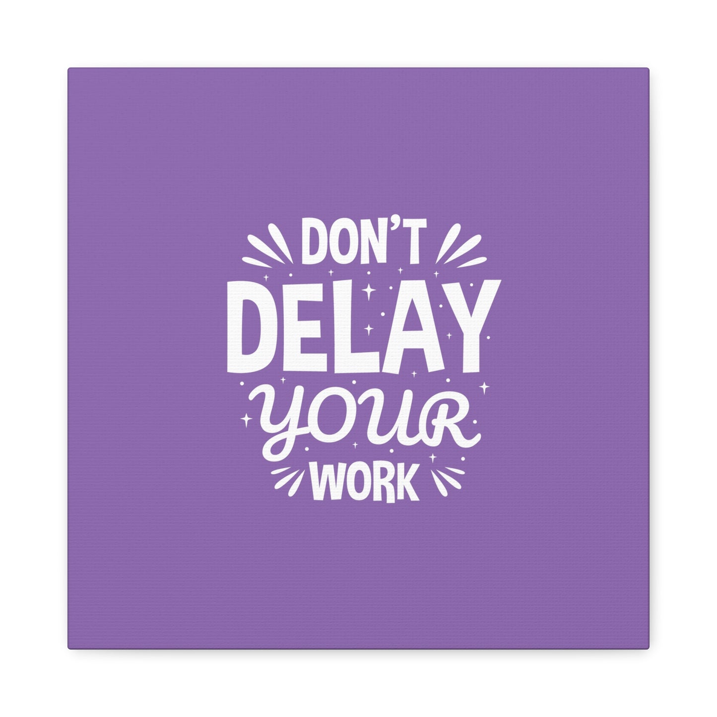 Don' T Delay Your Work Matte Canvas, Stretched, 1.25"