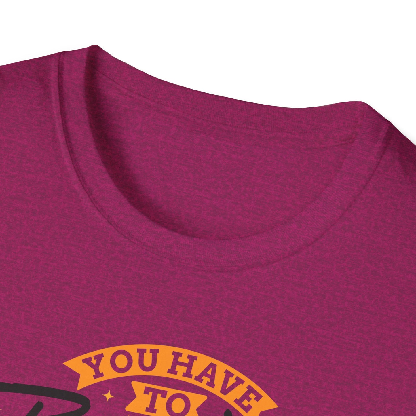 You Have To Believe It Before You See It Unisex Softstyle T-Shirt