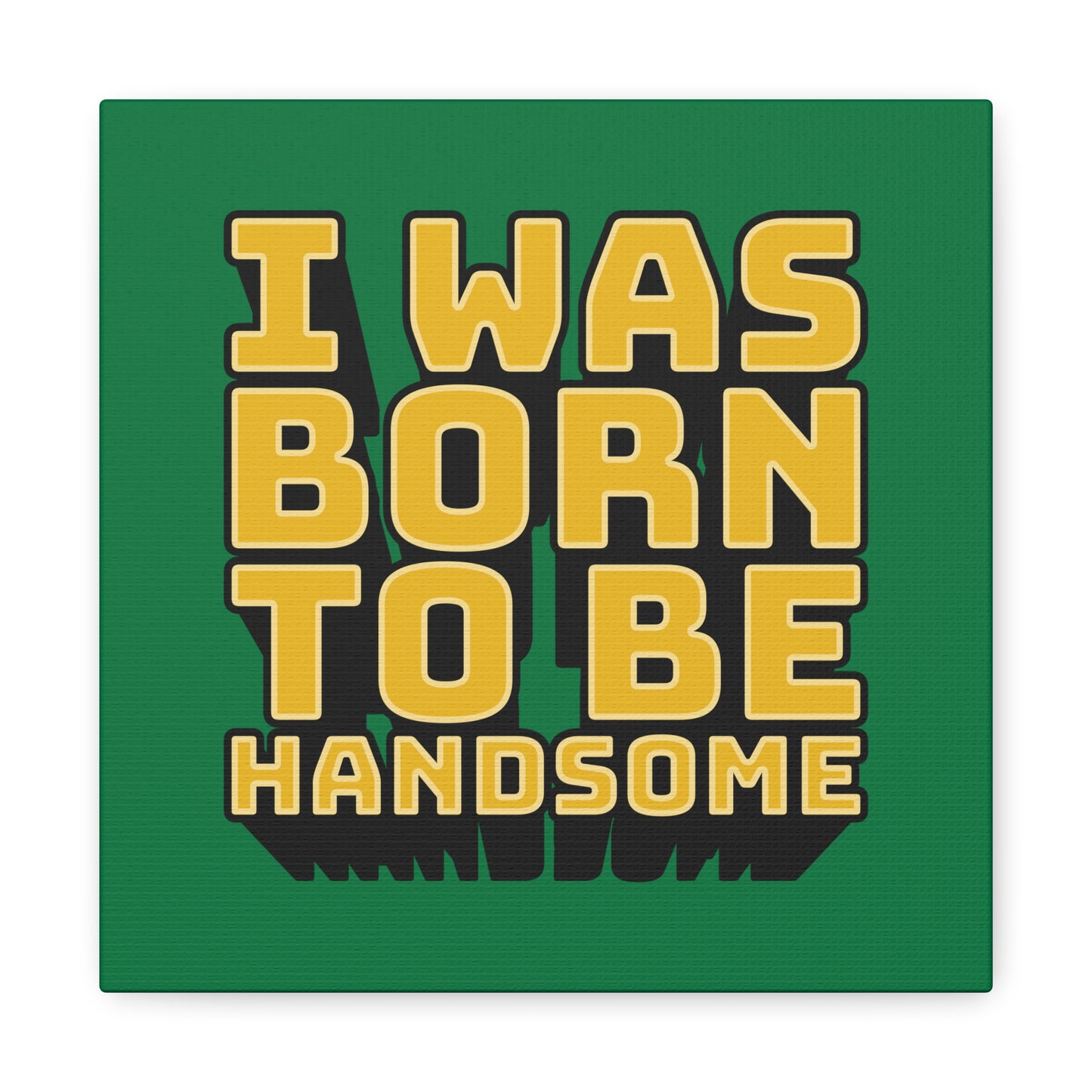 I Was Born To Be Handsome Matte Canvas, Stretched, 1.25"