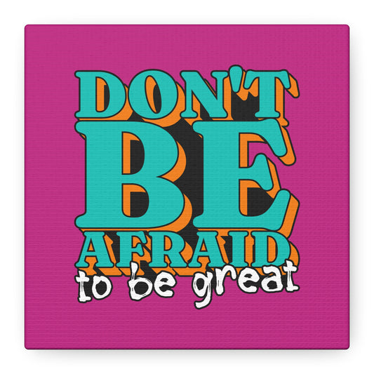 Don't Be Afraid To Be Great Matte Canvas, Stretched, 1.25"