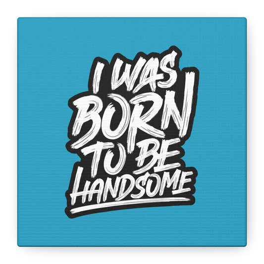 I Was Born To Be Handsome Matte Canvas, Stretched, 1.25"