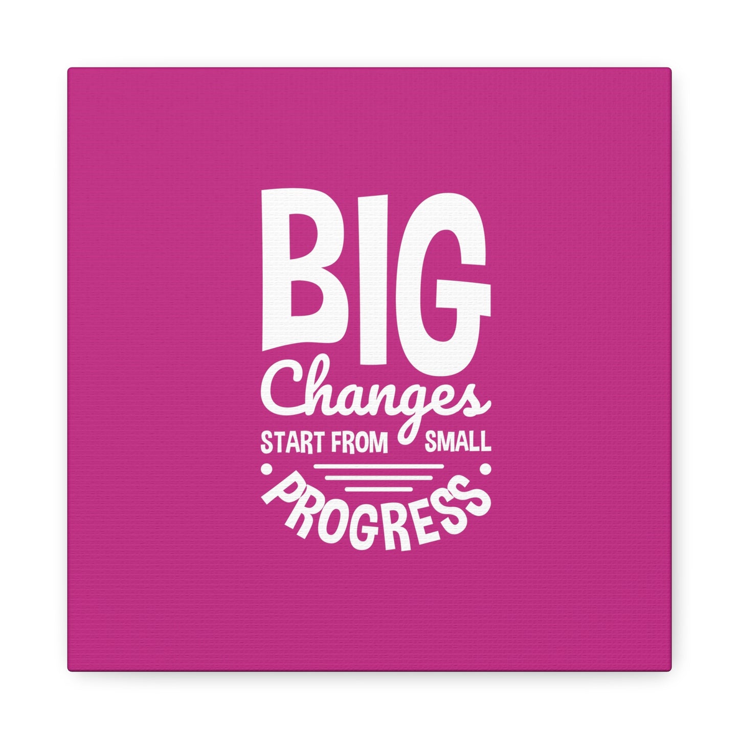 Big Changes Start From Small Progress Matte Canvas, Stretched, 1.25"