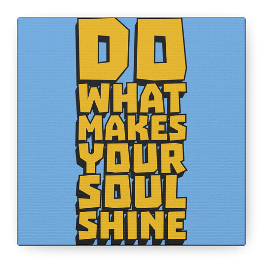 Do What Makes Your Soul Shine Matte Canvas, Stretched, 1.25"