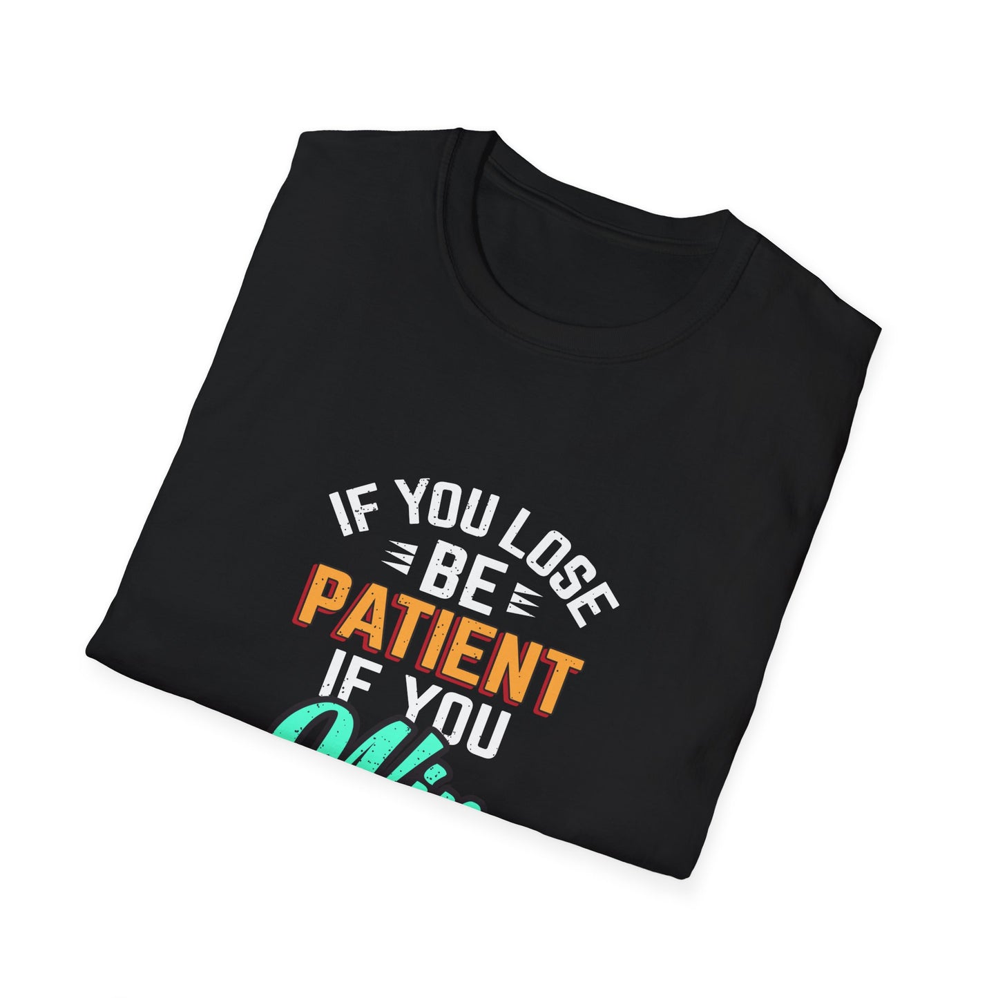 If You Loss Be Patient If You Win Stay Humble Unisex Softstyle T-Shirt