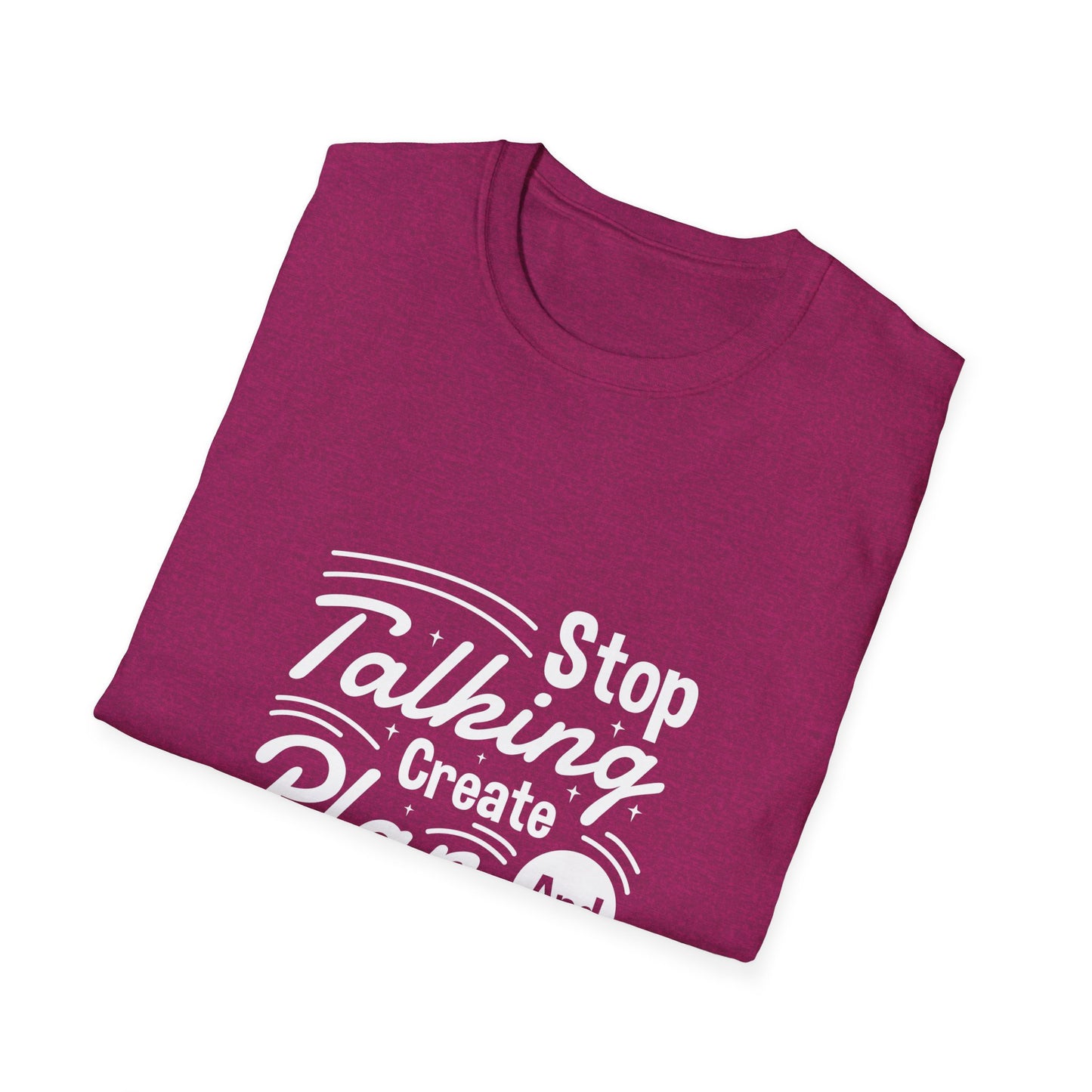 Stop Talking Create Plan And Begin Doing Unisex Softstyle T-Shirt