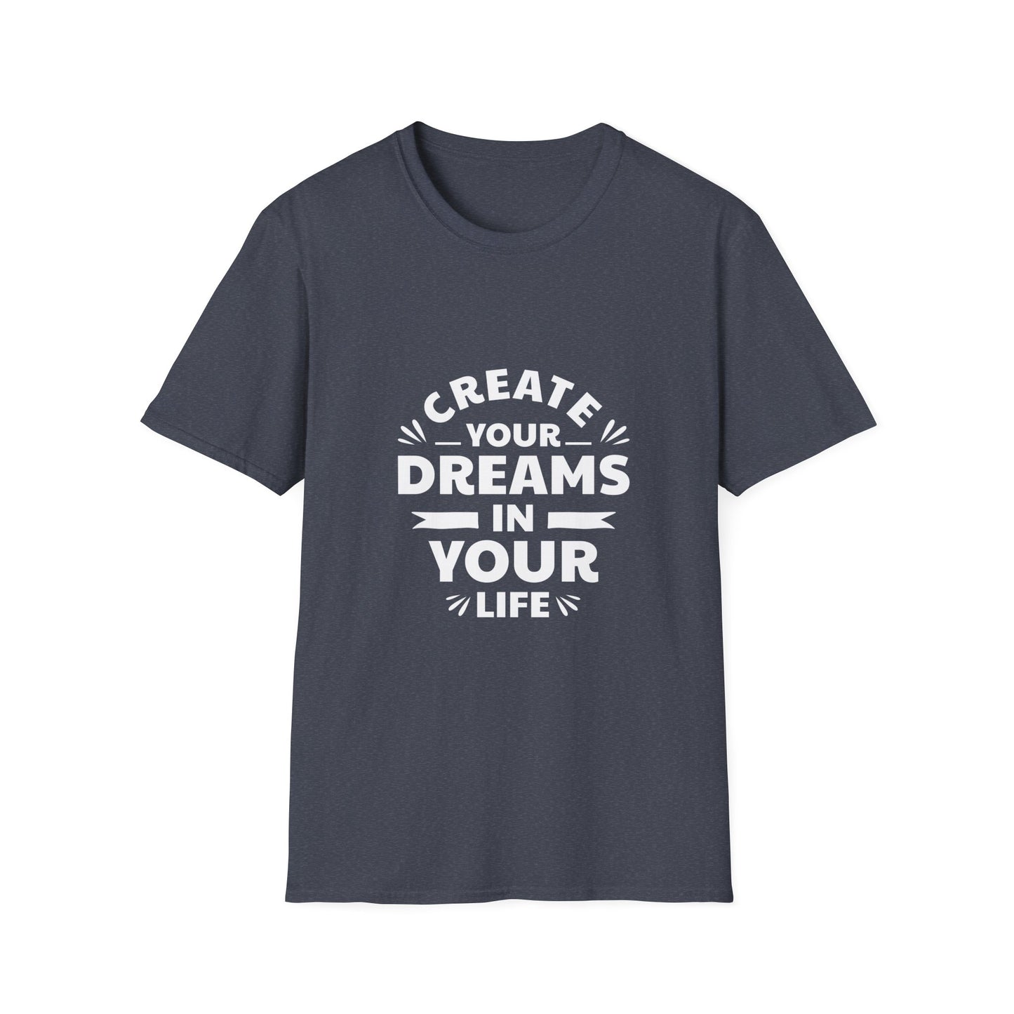 Create Your Dreams In Your Life Unisex Softstyle T-Shirt