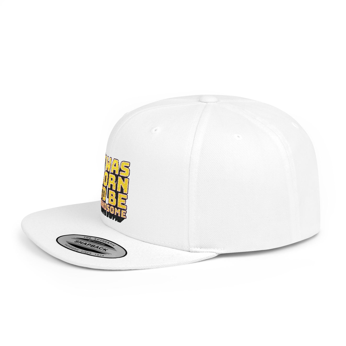 I Was Born To Be Handsome Flat Bill Snapback