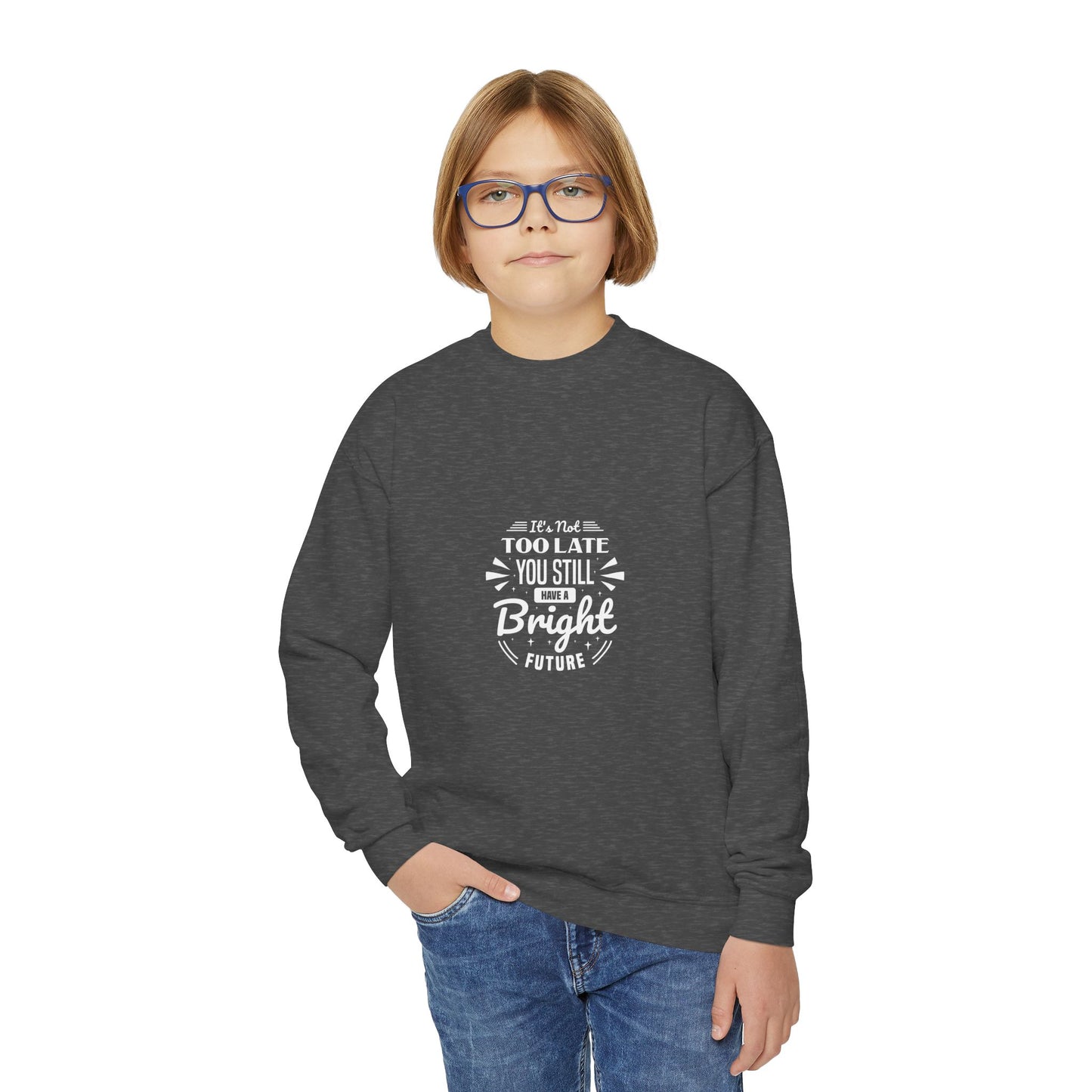 It's Not Too Late You Still Have A Bright Future Youth Crewneck Sweatshirt