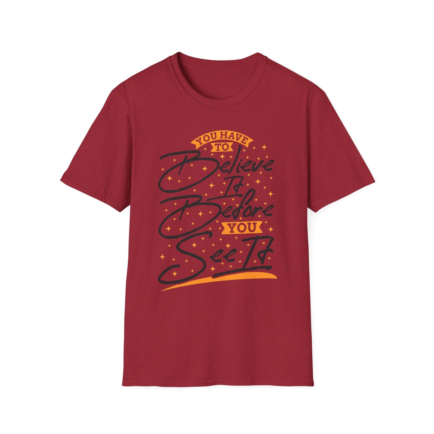 You Have To Believe It Before You See It Unisex Softstyle T-Shirt