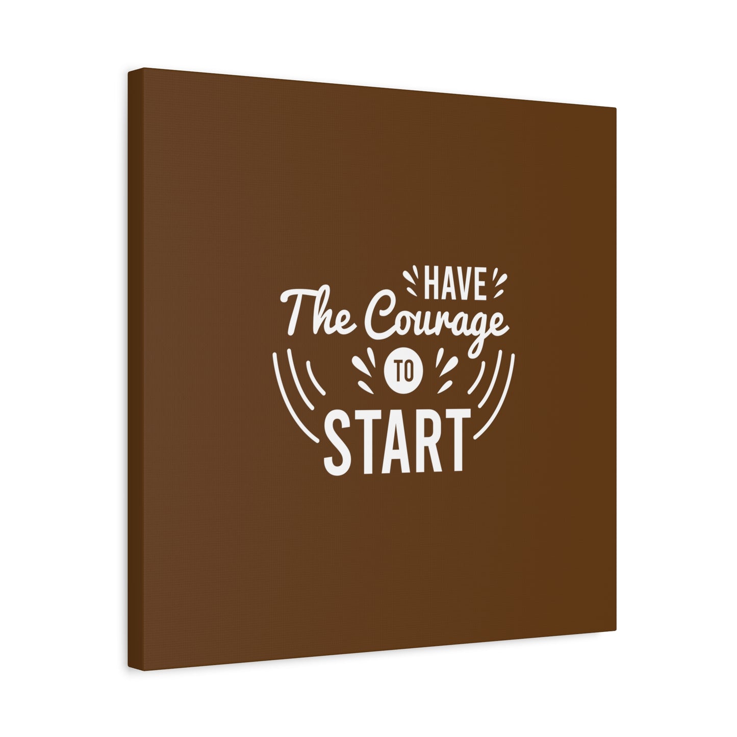 Have The Courage To Start Matte Canvas, Stretched, 1.25"