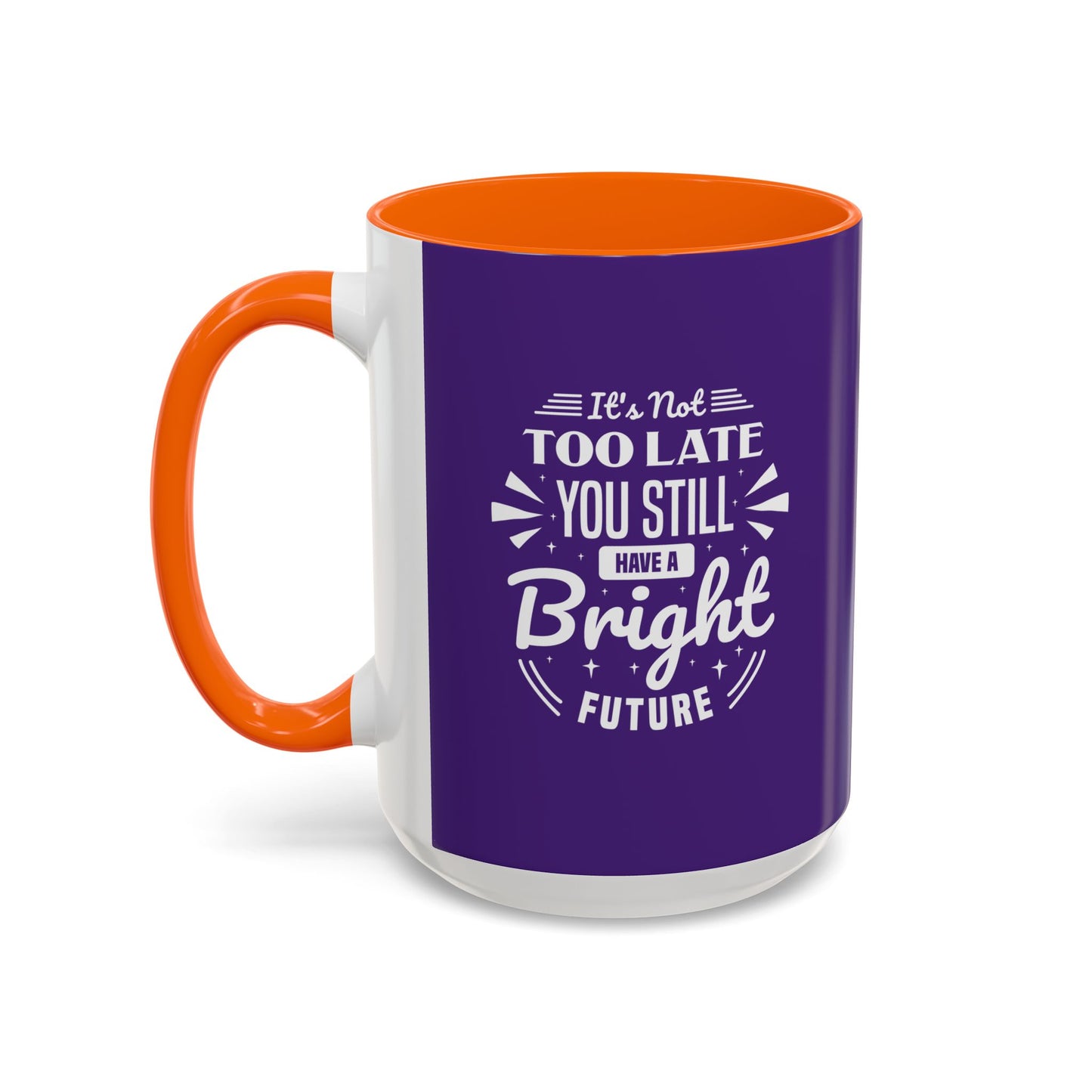 It's Not Too Late You Still Have A Bright Future Accent Coffee Mug (11, 15oz)