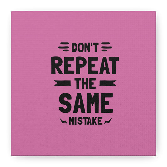 Don't Repeat The Same Mistake Matte Canvas, Stretched, 1.25"
