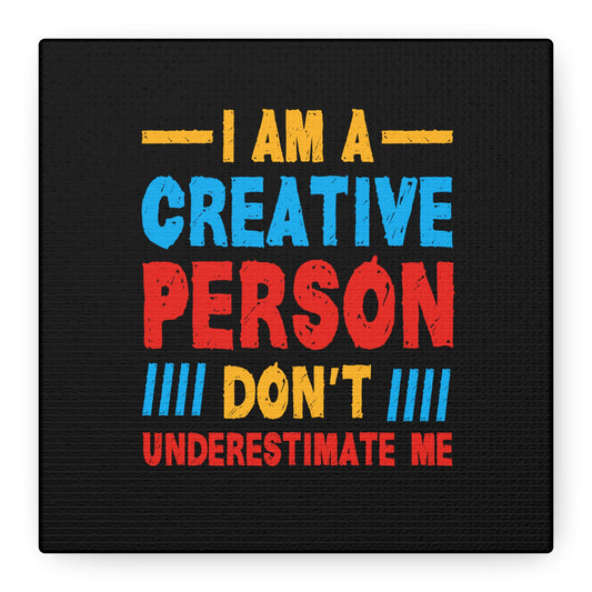 I Am A Creative Person Don't Understimate Me Matte Canvas, Stretched, 1.25"