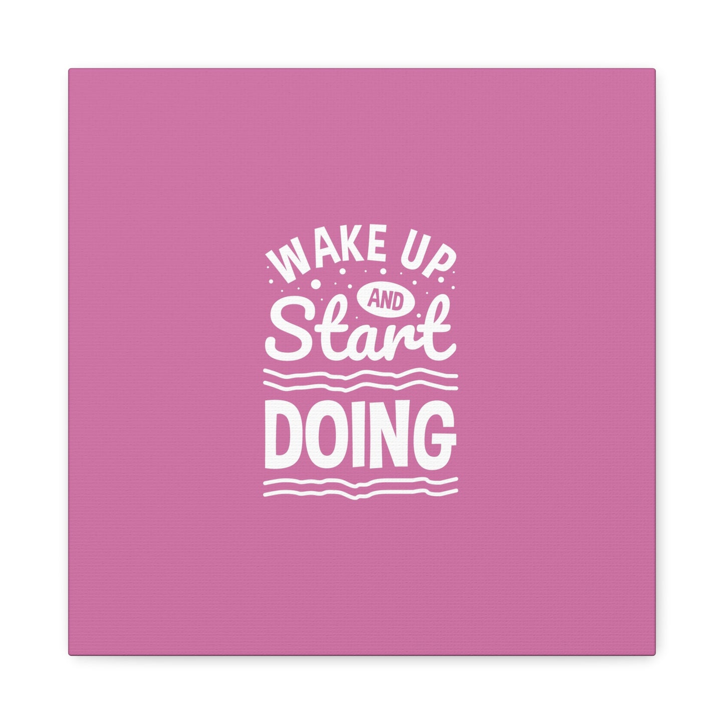 Wake Up And Start Doing Matte Canvas, Stretched, 1.25"