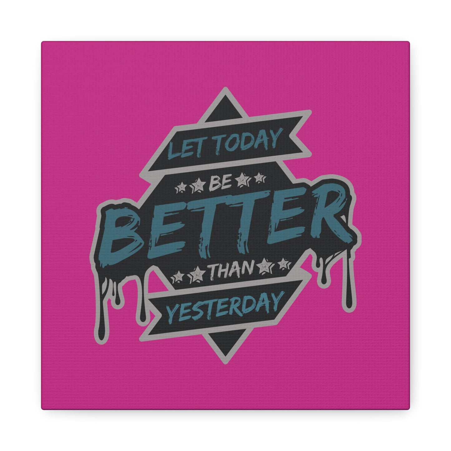 Let Today Be Better Than Yesterday Matte Canvas, Stretched, 1.25"