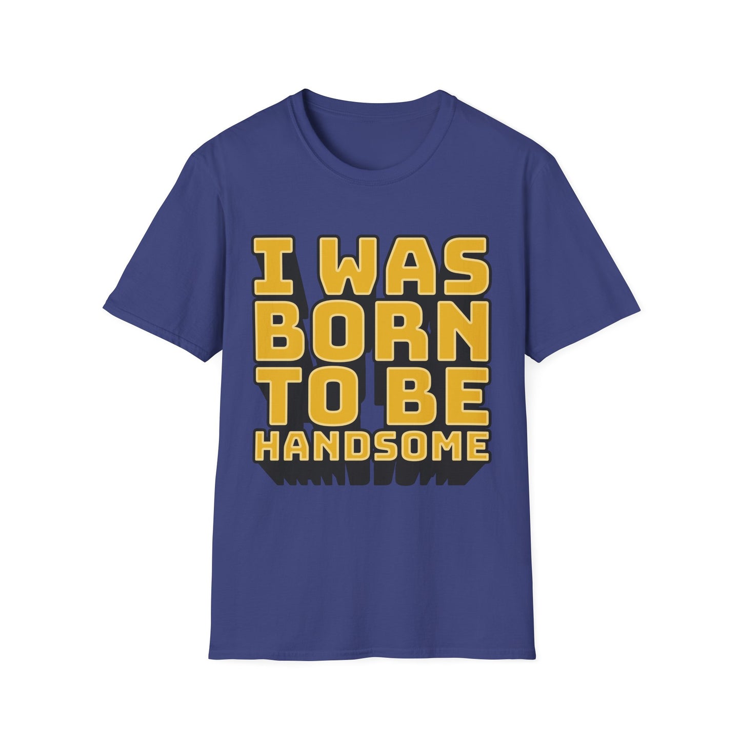 I Was Born To Be Handsome Unisex Softstyle T-Shirt
