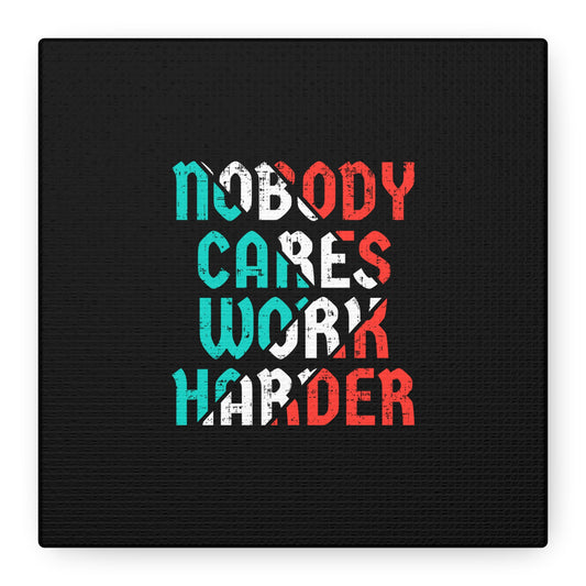 Nobody Cares Work Harder Matte Canvas, Stretched, 1.25"