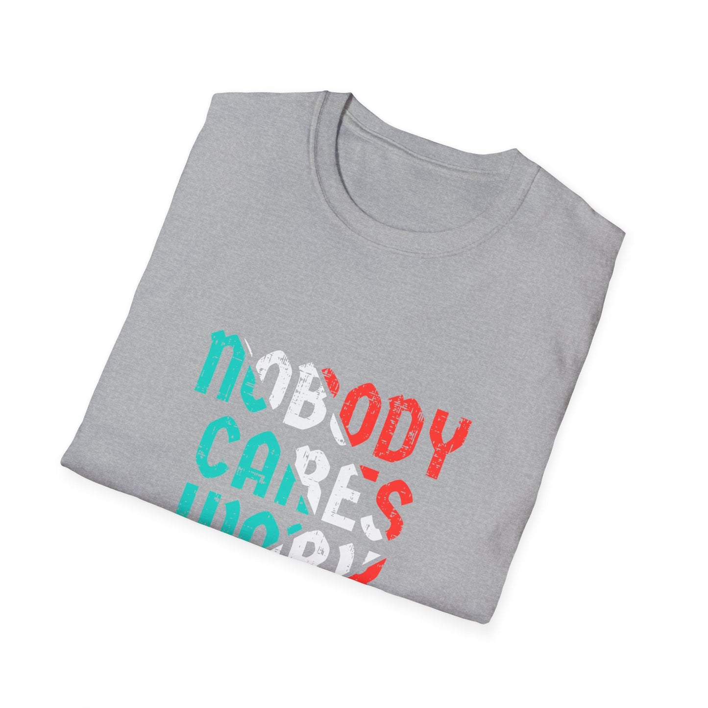 Nobody Cares Work Harder  Unisex Softstyle T-Shirt