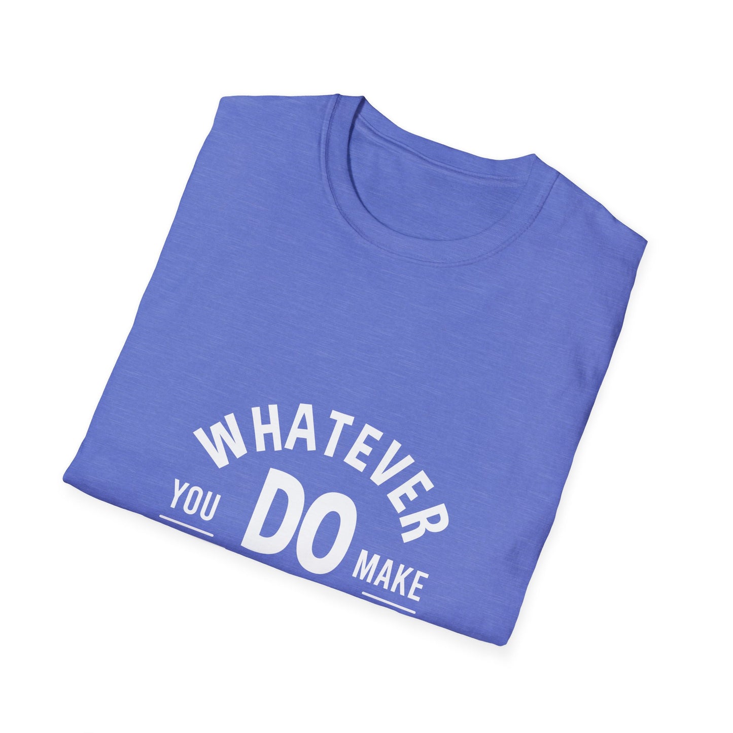 Whatever You Do Make The Best Unisex Softstyle T-Shirt