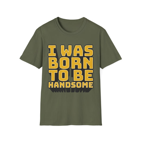 I Was Born To Be Handsome Unisex Softstyle T-Shirt