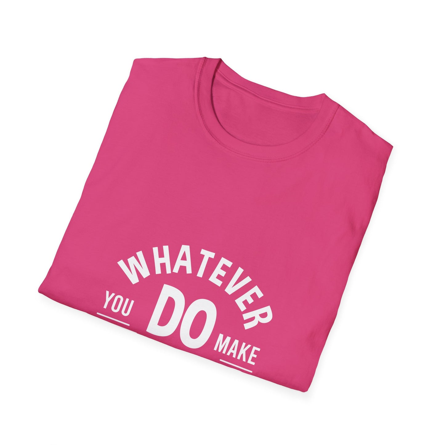 Whatever You Do Make The Best Unisex Softstyle T-Shirt