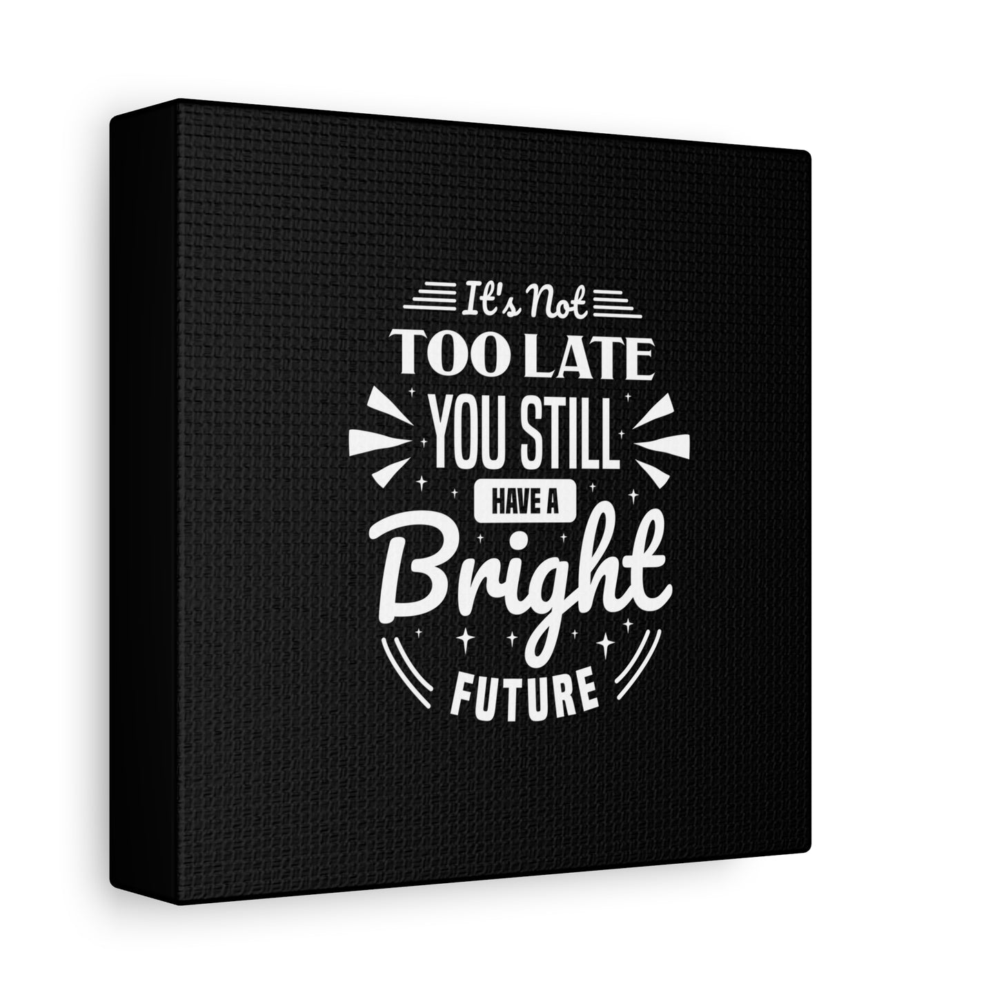 It's Not Too Late You Still Have A Bright Future Matte Canvas, Stretched, 1.25"