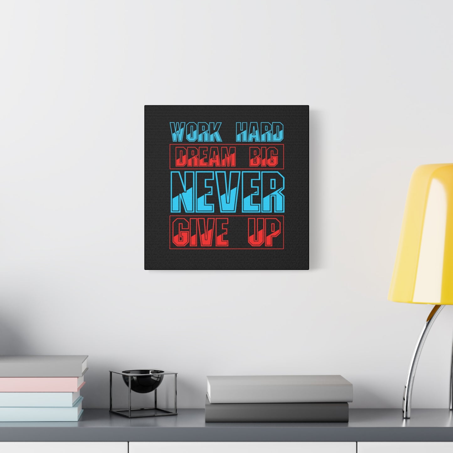 Work Hard Dream Big Never Give Up Matte Canvas, Stretched, 1.25"