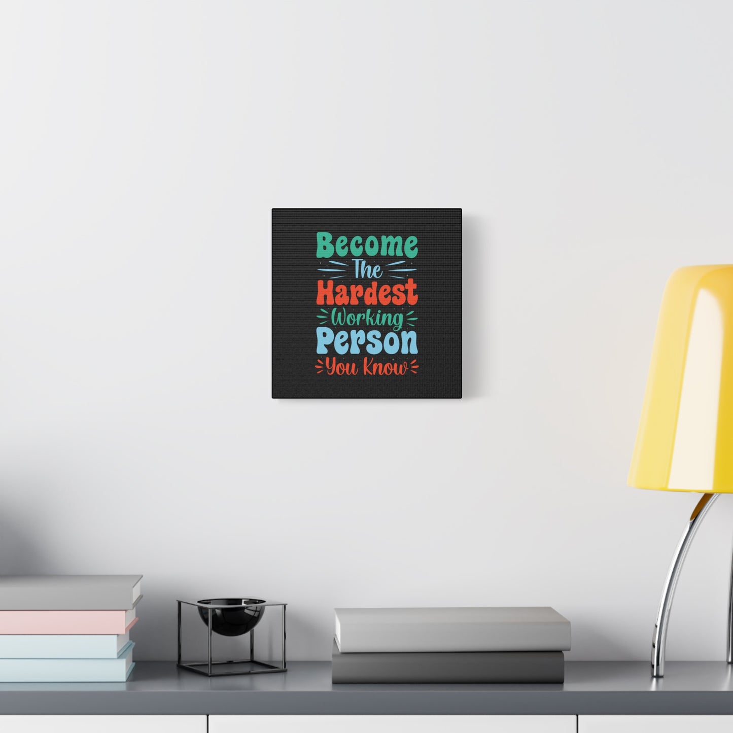 Become The Hardest Working Person You Known Matte Canvas, Stretched, 1.25"
