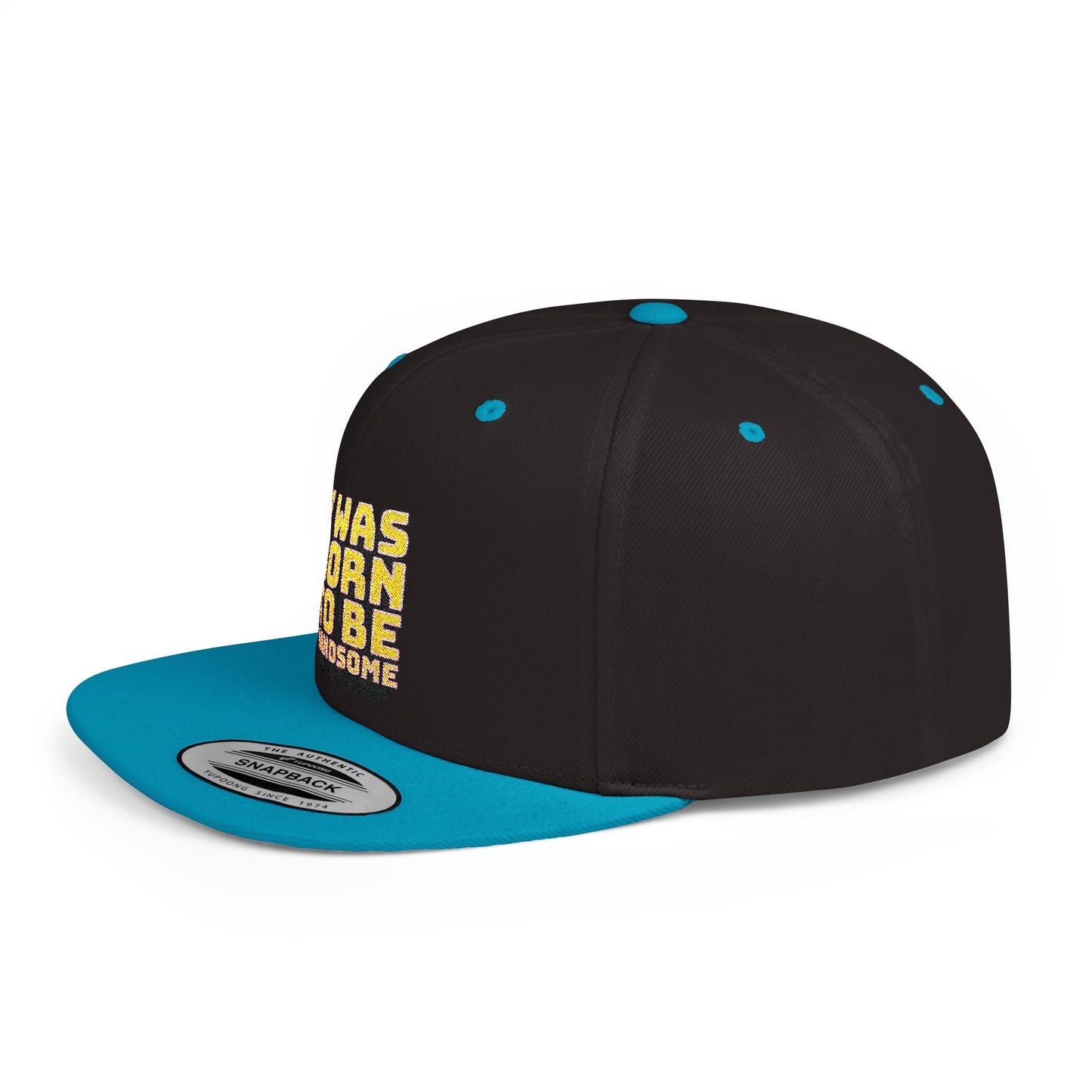I Was Born To Be Handsome Flat Bill Snapback