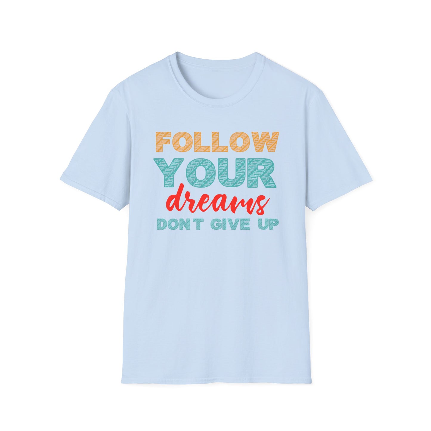Follow Your Dreams Don't Give Up Unisex Softstyle T-Shirt
