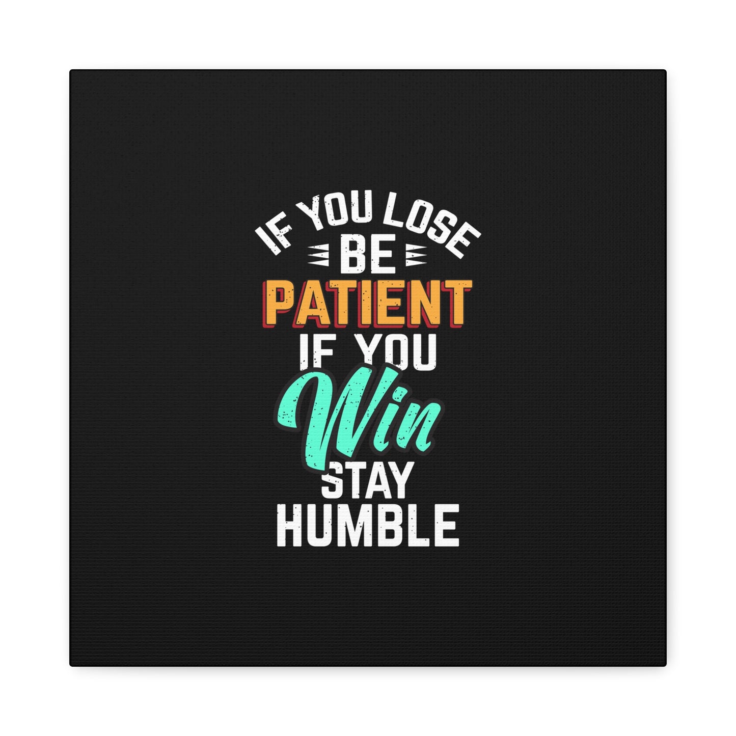 If You Loss Be Patient If You Win Stay Humble Matte Canvas, Stretched, 1.25"