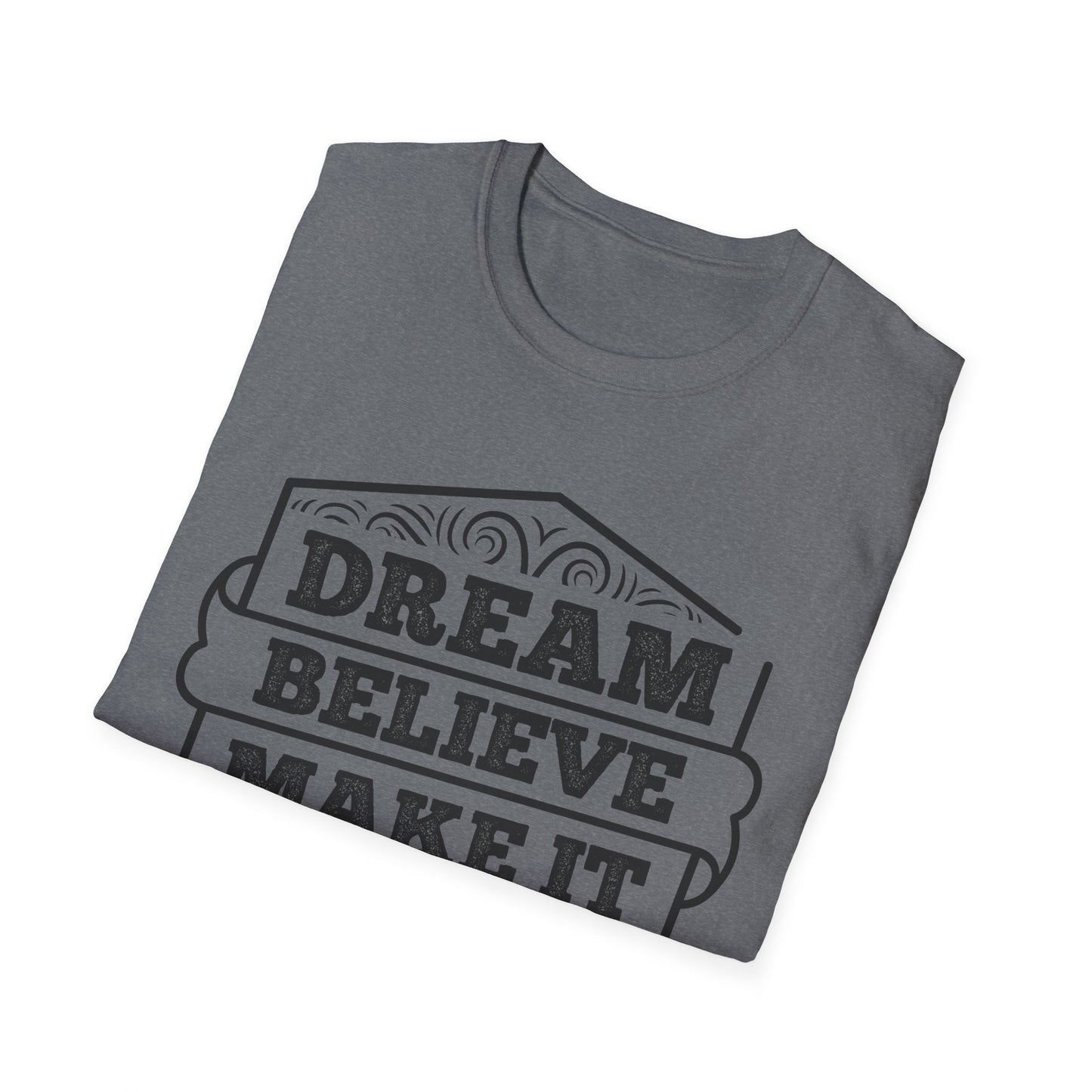 Dream Believe Make It Happen Unisex Softstyle T-Shirt