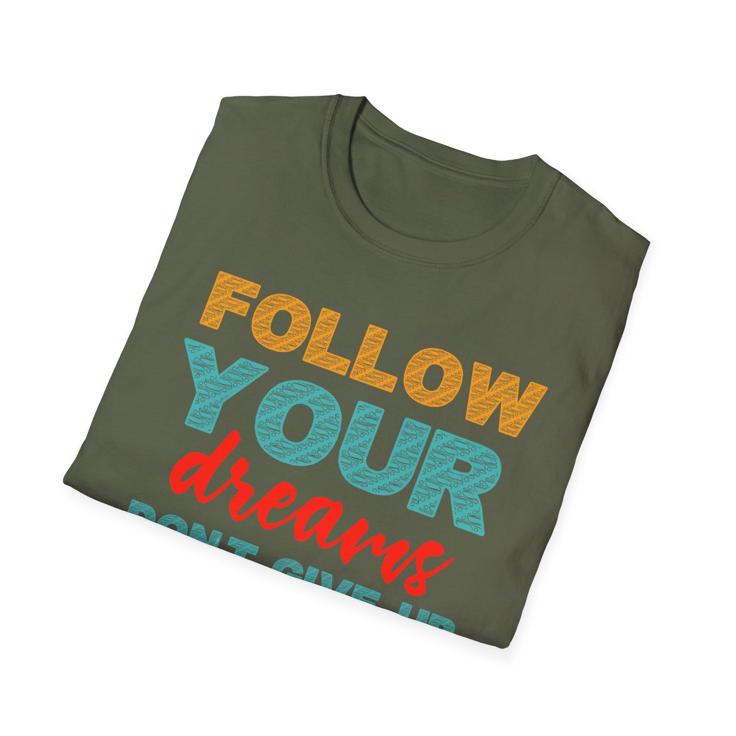 Follow Your Dreams Don't Give Up Unisex Softstyle T-Shirt