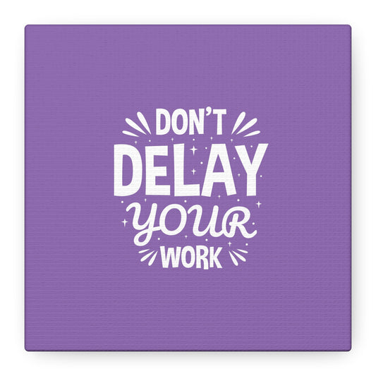 Don' T Delay Your Work Matte Canvas, Stretched, 1.25"