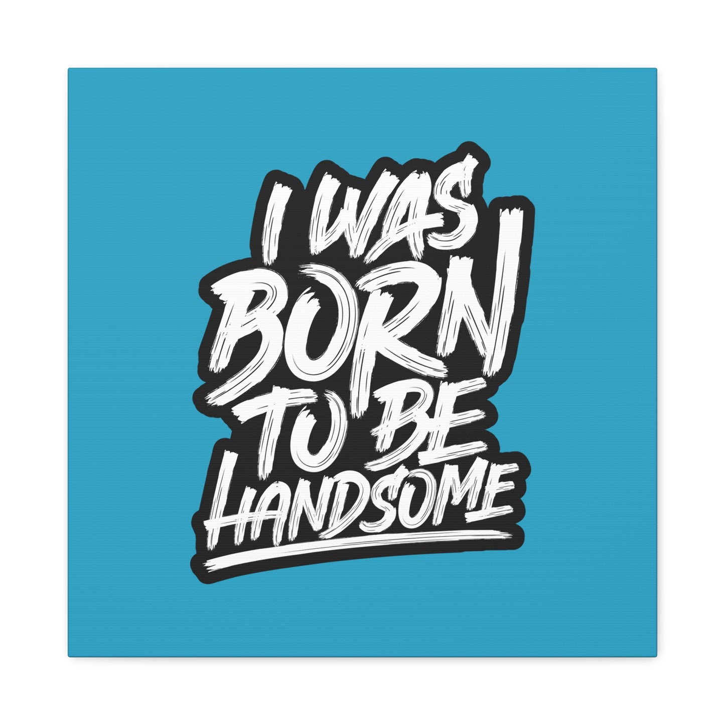 I Was Born To Be Handsome Matte Canvas, Stretched, 1.25"