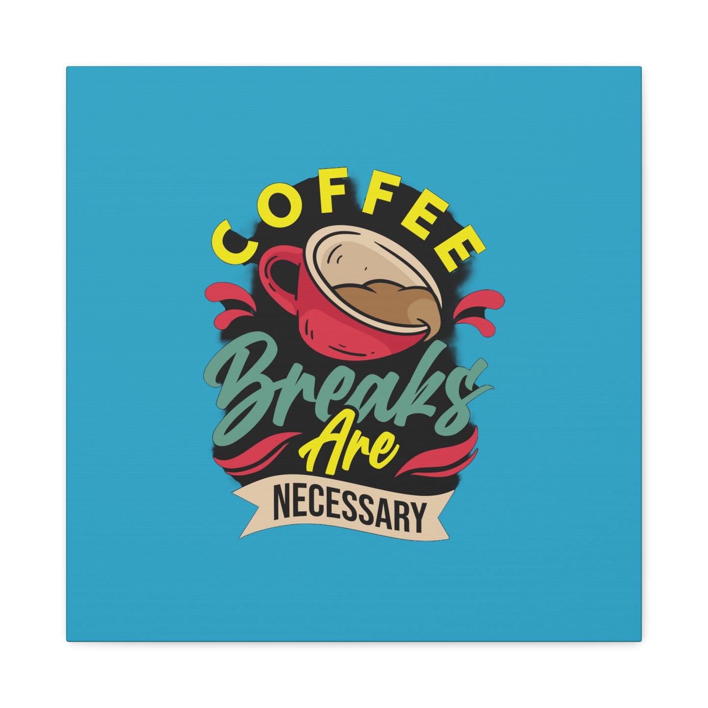 Coffee Breaks Are Necessary Matte Canvas, Stretched, 1.25"