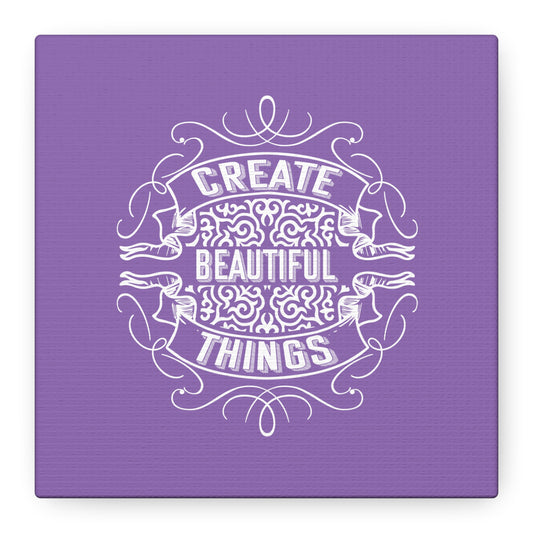 Create Beautiful Things Matte Canvas, Stretched, 1.25"