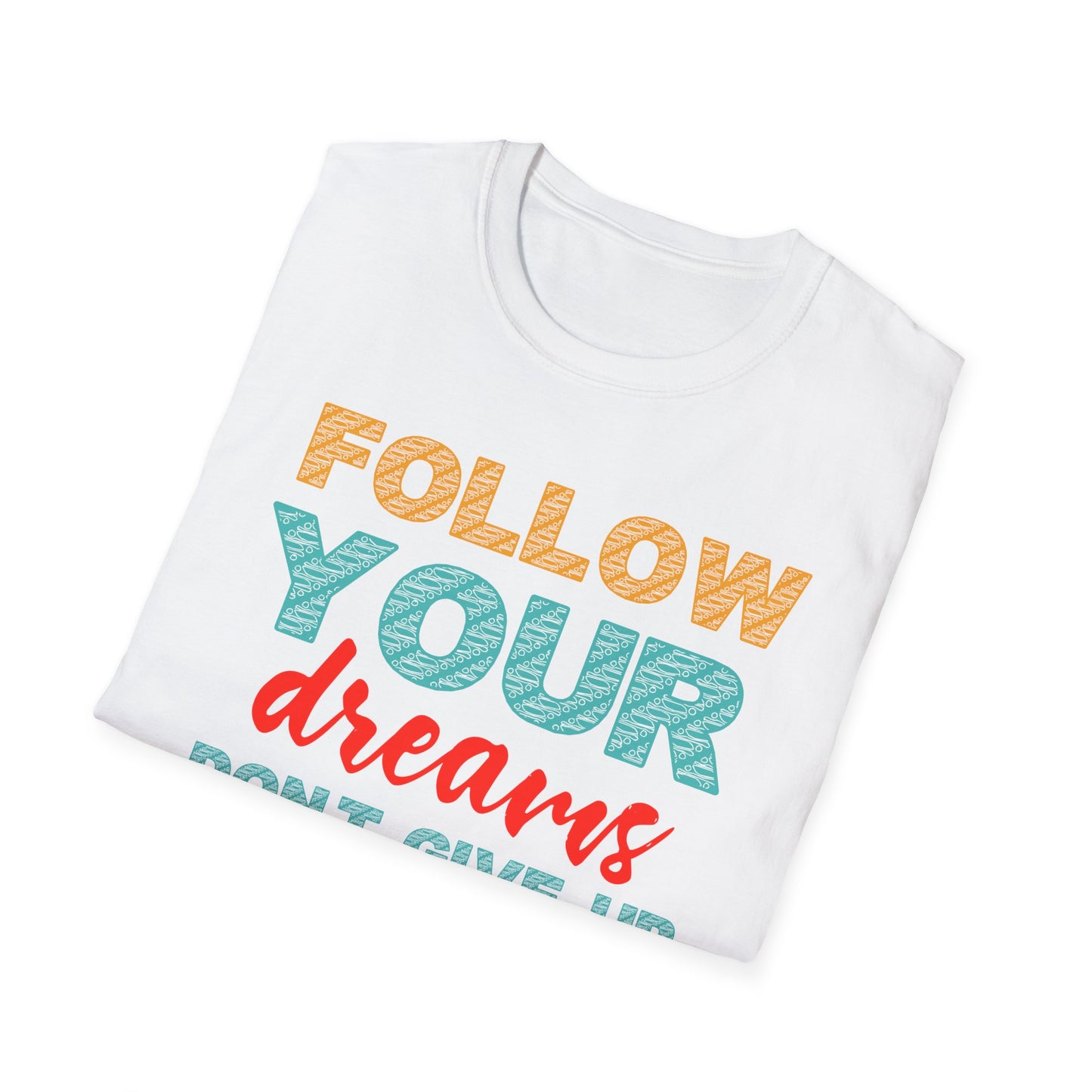 Follow Your Dreams Don't Give Up Unisex Softstyle T-Shirt